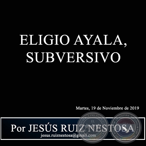 ELIGIO AYALA, SUBVERSIVO - Por JESS RUIZ NESTOSA - Martes, 19 de Noviembre de 2019